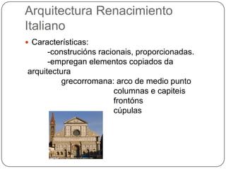 Arquitectura Renacimiento
Italiano
 Características:
-construcións racionais, proporcionadas.
-empregan elementos copiados da
arquitectura
grecorromana: arco de medio punto
columnas e capiteis
frontóns
cúpulas
 