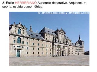 3. Estilo HERRERIANO.Ausencia decorativa. Arquitectura
sobria, espida e xeométrica.

 