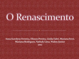 O Renascimento Anna Karolyne Ferreira, Elisson Pereira, Giulia Fabri, Mariana Ferri, Mariana Rodrigues, Nathaly Lima, Walmy Junior 2m2 