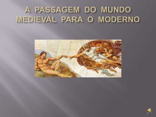 A  PASSAGEM  DO  MUNDO MEDIEVAL  PARA  O  MODERNO2