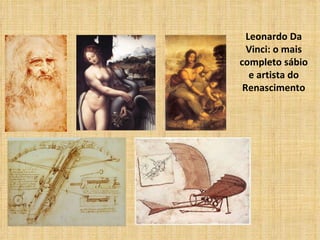 Leonardo Da
  Vinci: o mais
completo sábio
   e artista do
 Renascimento
 