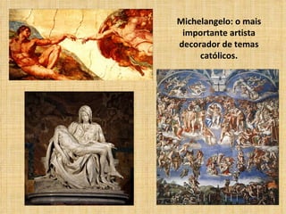 Michelangelo: o mais
 importante artista
decorador de temas
     católicos.
 