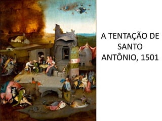 A TENTAÇÃO DE 
SANTO 
ANTÔNIO, 1501 
