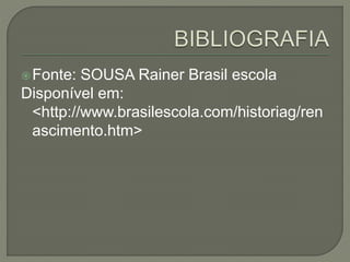 Fonte: SOUSA Rainer Brasil escola
Disponível em:
<http://www.brasilescola.com/historiag/ren
ascimento.htm>
 