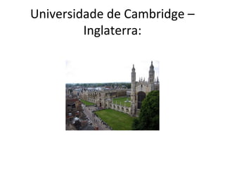 Universidade de Cambridge –
Inglaterra:
 