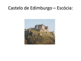 Castelo de Edimburgo – Escócia:
 
