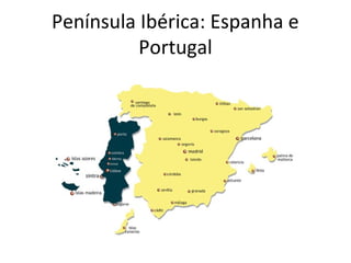 Península Ibérica: Espanha e
Portugal
 