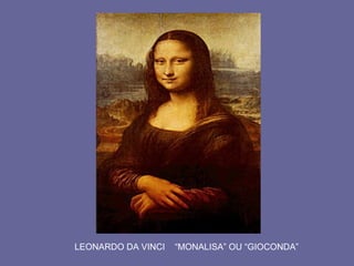 LEONARDO DA VINCI “MONALISA” OU “GIOCONDA”
 