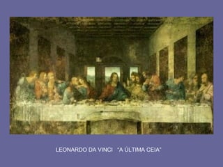 LEONARDO DA VINCI “A ÚLTIMA CEIA”
 