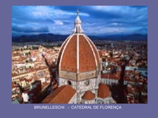 BRUNELLESCHI - CATEDRAL DE FLORENÇA
 