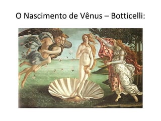 O Nascimento de Vênus – Botticelli:
 