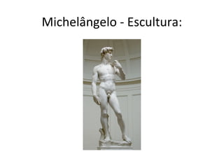 Michelângelo - Escultura:
 