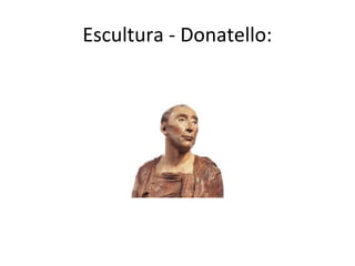 Escultura - Donatello:
 