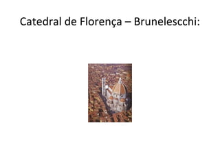 Catedral de Florença – Brunelescchi:
 