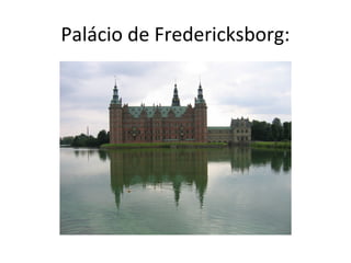 Palácio de Fredericksborg:
 