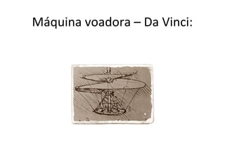 Máquina voadora – Da Vinci:
 
