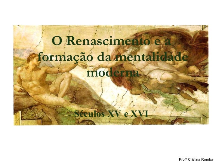 O Renascimento e a  formação da mentalidade moderna Séculos XV e XVI Profª Cristina Romba 