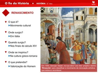 RENASCIMENTO
O que é?
Onde surgiu?
Quando surgiu?
Onde se inspirou?
O que pretendia?
Em 1550, Georgio Vasari, na sua obra “Les vies” propôs o termo
“Rinascita” para classificar o movimento de renovação artística
que estava a acontecer.
Movimento cultural
Em Itália
Nos finais do século XIV
Na cultura greco-romana
Valorização do Homem
 
