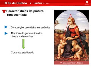 Características da pintura
renascentista
“A bela jardineira”, Rafael
Distribuição geométrica dos
diversos elementos
Conjunto equilibrado
 