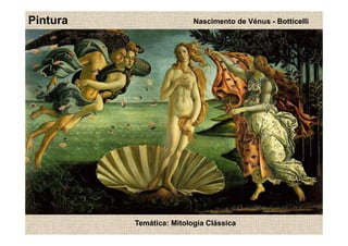 Pintura                   Nascimento de Vénus - Botticelli




                                                    Andrea Verroquio
          Temática: Mitologia Clássica
 