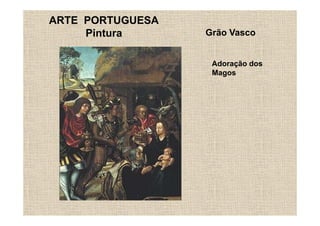 ARTE PORTUGUESA
     Pintura      Grão Vasco


                   Adoração dos
                   Magos
 