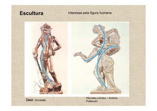 Escultura             Interesse pela figura humana




                                 Hércules e Anteu – António
  David - Donatello              Pollaiuolo
 