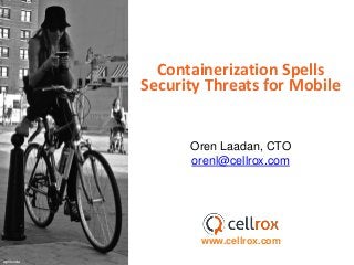Oren Laadan, CTO
orenl@cellrox.com
www.cellrox.com
Containerization Spells
Security Threats for Mobile
aprilzosia
 
