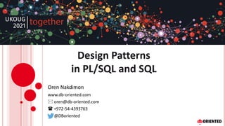 Design Patterns
in PL/SQL and SQL
Oren Nakdimon
www.db-oriented.com
 oren@db-oriented.com
 +972-54-4393763
@DBoriented
 