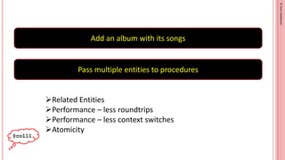 ©
Oren
Nakdimon
©
Oren
Nakdimon
Pass multiple entities to procedures
Add an album with its songs
➢Related Entities
➢Perfor...