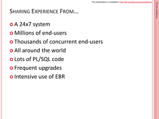 This presentation is available in http://db-oriented.com/presentations
©OrenNakdimon
SHARING EXPERIENCE FROM…
 A 24x7 sys...
