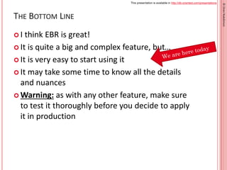 This presentation is available in http://db-oriented.com/presentations
©OrenNakdimon
THE BOTTOM LINE
 I think EBR is grea...