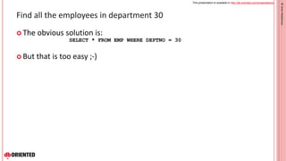 This presentation is available in http://db-oriented.com/presentations
©OrenNakdimon©OrenNakdimon
Find all the employees i...