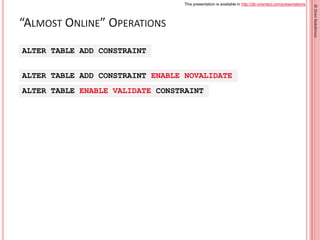 This presentation is available in http://db-oriented.com/presentations
©OrenNakdimon
“ALMOST ONLINE” OPERATIONS
ALTER TABL...