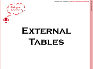 This presentation is available in http://db-oriented.com/presentations
©OrenNakdimon
External
Tables
 