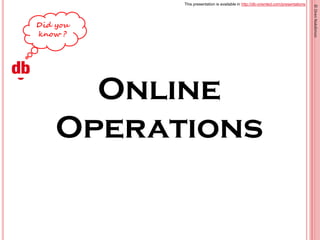 This presentation is available in http://db-oriented.com/presentations
©OrenNakdimon
Online
Operations
 