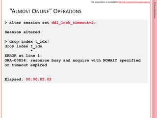This presentation is available in http://db-oriented.com/presentations
©OrenNakdimon
“ALMOST ONLINE” OPERATIONS
> alter se...
