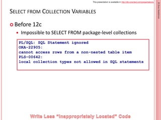 This presentation is available in http://db-oriented.com/presentations
©OrenNakdimon
SELECT FROM COLLECTION VARIABLES
 Be...