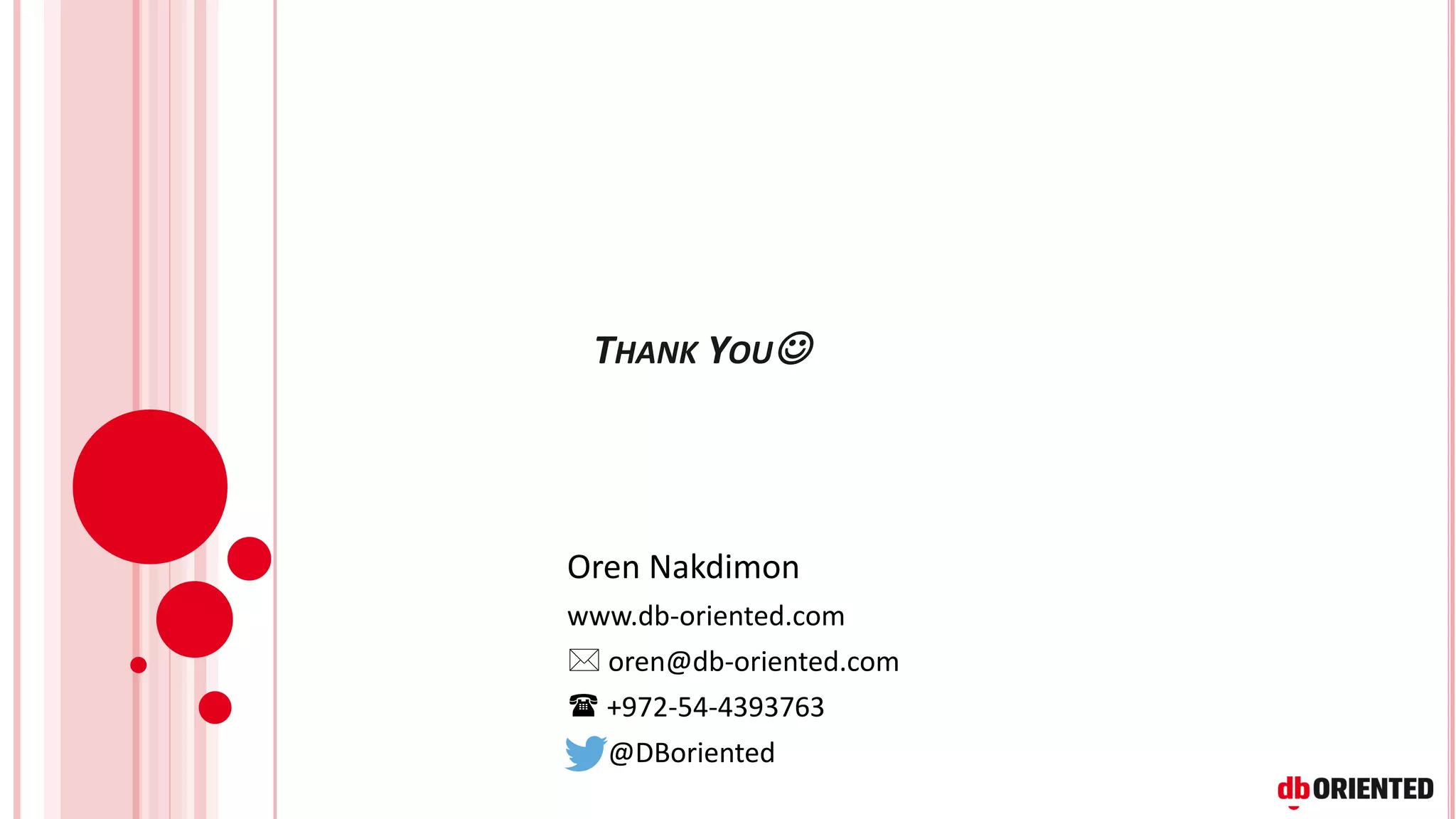 THANK YOU☺
Oren Nakdimon
www.db-oriented.com
 oren@db-oriented.com
 +972-54-4393763
@DBoriented
 