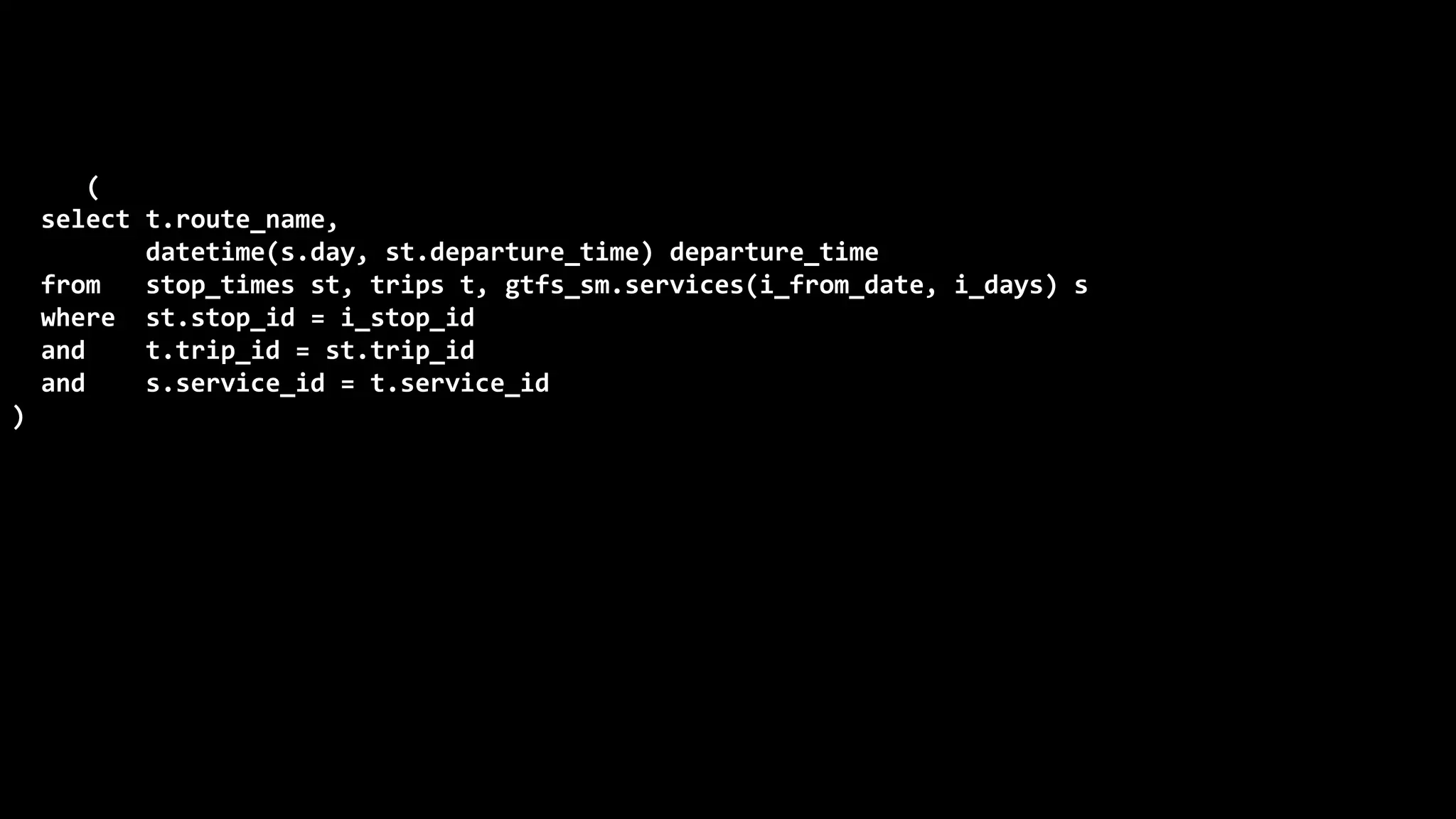 ©
Oren
Nakdimon
©
Oren
Nakdimon
select route_name, number_of_trips,
to_char(from_time,'hh24:mi')
||nvl2(to_time,
' - '||to_char(to_time,'hh24:mi')||' every '||minutes||' minutes',
null) departures
from (
select t.route_name,
datetime(s.day, st.departure_time) departure_time
from stop_times st, trips t, gtfs_sm.services(i_from_date, i_days) s
where st.stop_id = i_stop_id
and t.trip_id = st.trip_id
and s.service_id = t.service_id
) match_recognize (
partition by route_name
order by departure_time
measures X.departure_time from_time,
last(Y.departure_time) to_time,
(first(Y.departure_time)-X.departure_time)*24*60 minutes,
count(*) number_of_trips
pattern (X Y{2,} | X)
define
Y as departure_time-prev(departure_time) = first(Y.departure_time)-X.departure_time
) t
order by route_name, from_time;
 