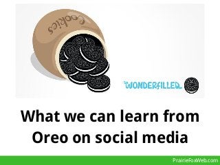 What we can learn from
Oreo on social media
PrairieFoxWeb.com

 