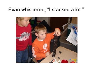 Evan whispered, “I stacked a lot.” 