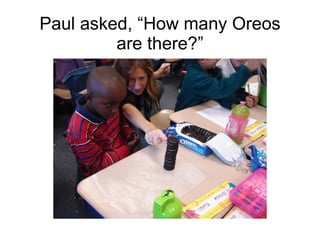 Paul asked, “How many Oreos are there?” 