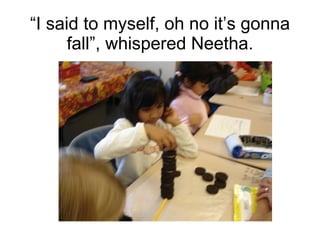 “ I said to myself, oh no it’s gonna fall”, whispered Neetha. 