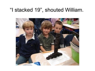 “ I stacked 19”, shouted William.  