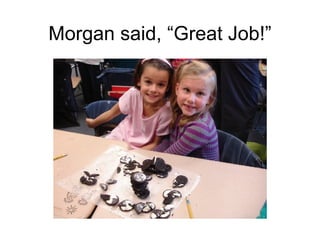 Morgan said, “Great Job!” 