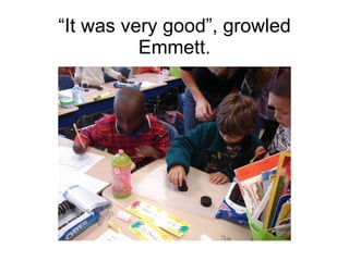 “ It was very good”, growled Emmett. 