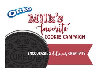 COOKIE CAMPAIGN
Favorite
ENCOURAGING delicious CREATIVITY
Milk's
 