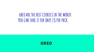 oREO ARE THE BEST COOKIES IN THE WORLD.
YOU CAN TAKE IT FOR ONLY 2$ PER PACK.
OREO
 