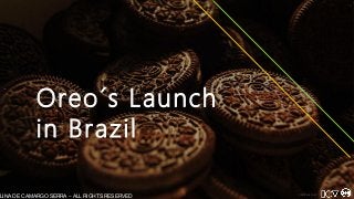 PROPRIETARY
Oreo´s Launch
in Brazil
LINA DE CAMARGO SERRA – ALL RIGHTS RESERVED
 