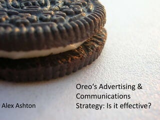 Oreo‘s Advertising &
              Communications
Alex Ashton   Strategy: Is it effective?
 